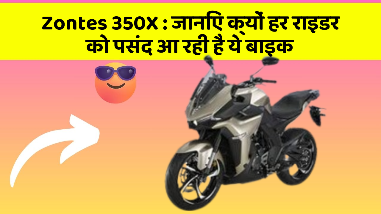 Zontes 350X: जानिए क्यों हर राइडर को पसंद आ रही है ये बाइक