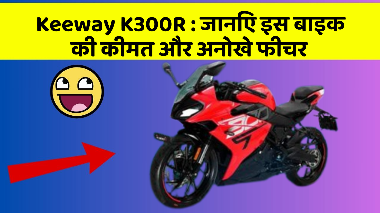 Keeway K300R: जानिए इस बाइक की कीमत और अनोखे फीचर