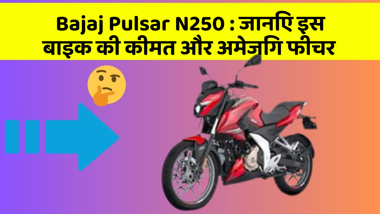 Bajaj Pulsar N250: जानिए इस बाइक की कीमत और अमेजिंग फीचर
