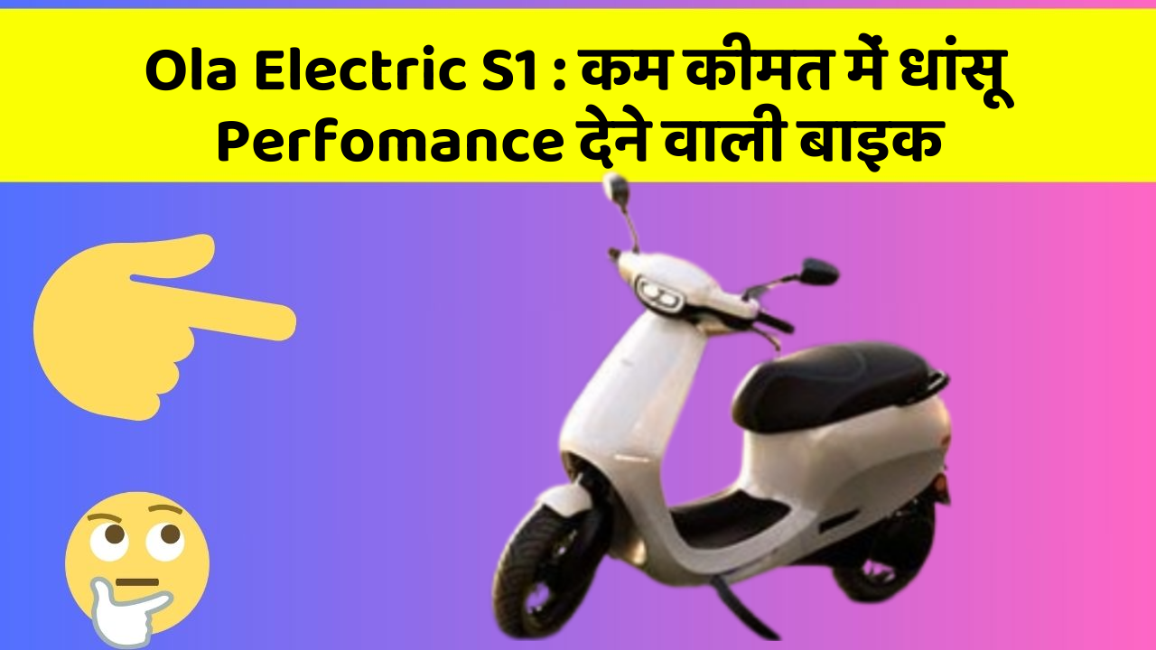 Ola Electric S1: कम कीमत में धांसू Perfomance देने वाली बाइक