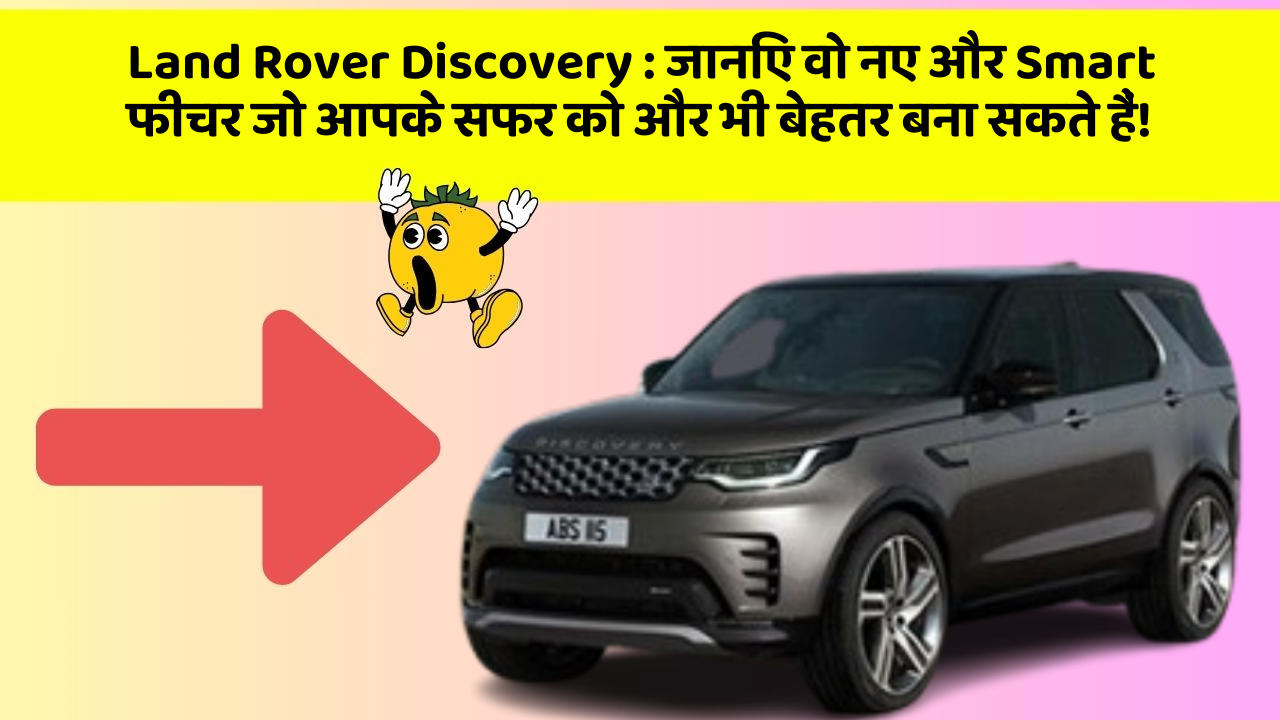 Land Rover Discovery:जानिए वो नए और Smart फीचर जो आपके सफर को और भी बेहतर बना सकते हैं!
