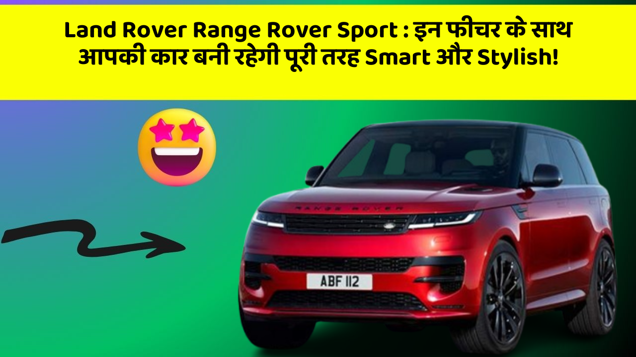 Land Rover Range Rover Sport:इन फीचर के साथ आपकी कार बनी रहेगी पूरी तरह Smart और Stylish!