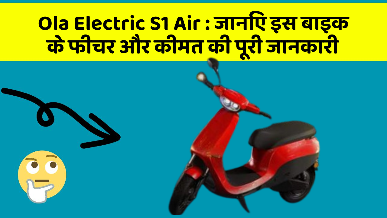 Ola Electric S1 Air: जानिए इस बाइक के फीचर और कीमत की पूरी जानकारी